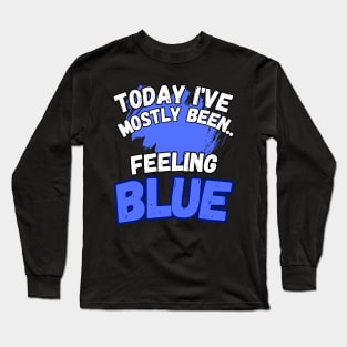 Today I've Mostly Been.. Funny "Feeling Blue" Quote Long Sleeve T-Shirt